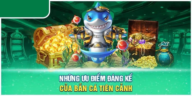 Điểm mạnh của bắn cá tiên cảnh 